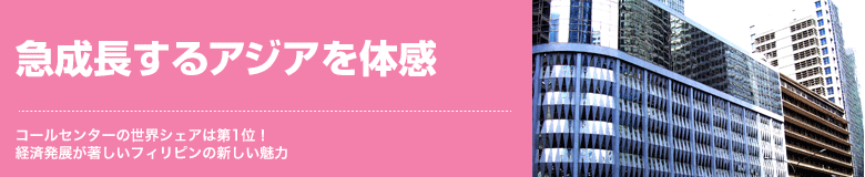 急成長するアジアを体感 コールセンターの世界シェアは第1位！経済発展が著しいフィリピンの新しい魅力