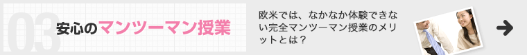 安心のマンツーマン授業 欧米では、なかなか体験できない完全マンツーマン授業のメリットとは？