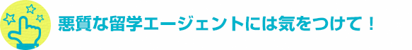 悪質な留学エージェントには気をつけて！