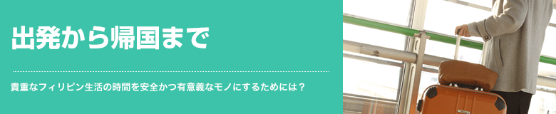 出発から帰国まで 貴重なフィリピン生活の時間を安全かつ有意義なモノにするためには？