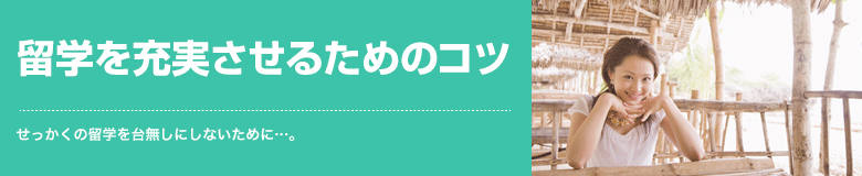 留学を充実させるためのコツ せっかくの留学を台無しにしないために…。